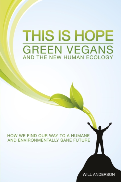 This Is Hope: Green Vegans and the New Human Ecology : How We Find Our Way to a Humane and Environmentally Sane Future, EPUB eBook