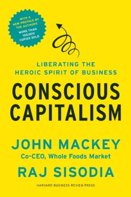 Conscious Capitalism, With a New Preface by the Authors : Liberating the Heroic Spirit of Business, Paperback / softback Book