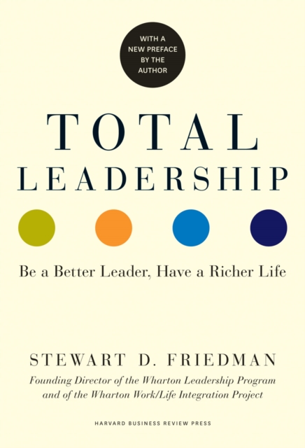 Total Leadership : Be a Better Leader, Have a Richer Life, Paperback / softback Book