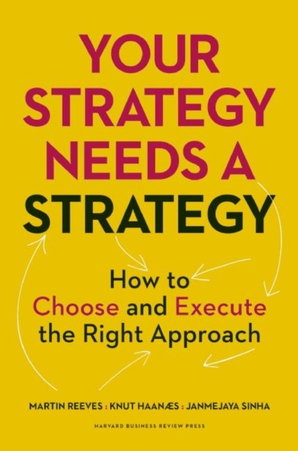 Your Strategy Needs a Strategy : How to Choose and Execute the Right Approach, Hardback Book