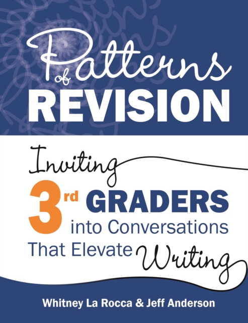 Patterns of Revision, Grade 3 : Inviting 3rd Graders into Conversations That Elevate Writing, Paperback / softback Book