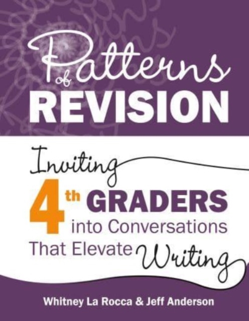 Patterns of Revision, Grade 4 : Inviting 4th Graders into Conversations That Elevate Writing, Paperback / softback Book