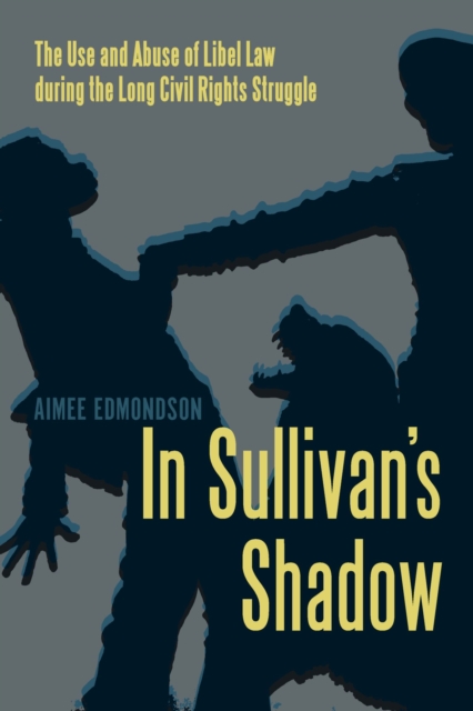 In Sullivan's Shadow : The Use and Abuse of Libel Law during the Long Civil Rights Struggle, Hardback Book