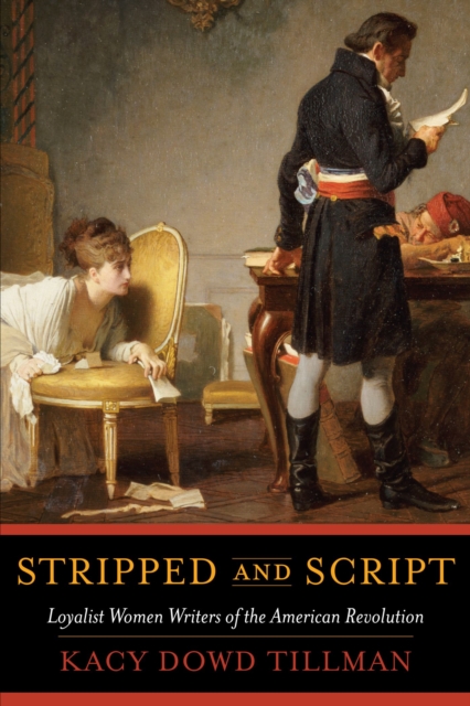 Stripped and Script : Loyalist Women Writers of the American Revolution, Hardback Book