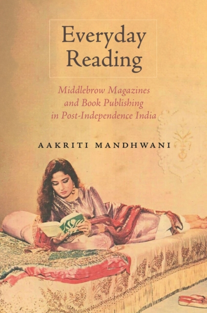 Everyday Reading : Middlebrow Magazines and Book Publishing in Post-Independence India, Hardback Book