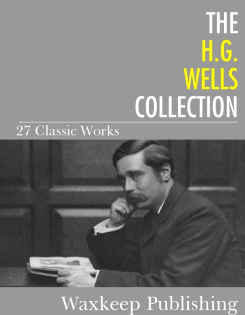 The H.G. Wells Collection : 27 Classic Works, EPUB eBook