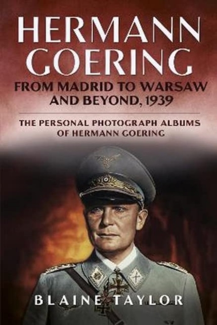 Hermann Goering : From Madrid to Warsaw and Beyond, 1939, Hardback Book