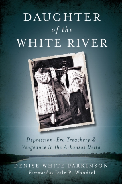 Daughter of the White River : Depression-Era Treachery & Vengeance in the Arkansas Delta, EPUB eBook