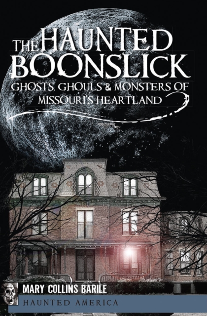 The Haunted Boonslick : Ghosts, Ghouls & Monsters of Missouri's Heartland, EPUB eBook