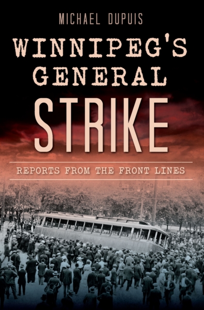 Winnipeg's General Strike : Reports from the Front Lines, EPUB eBook