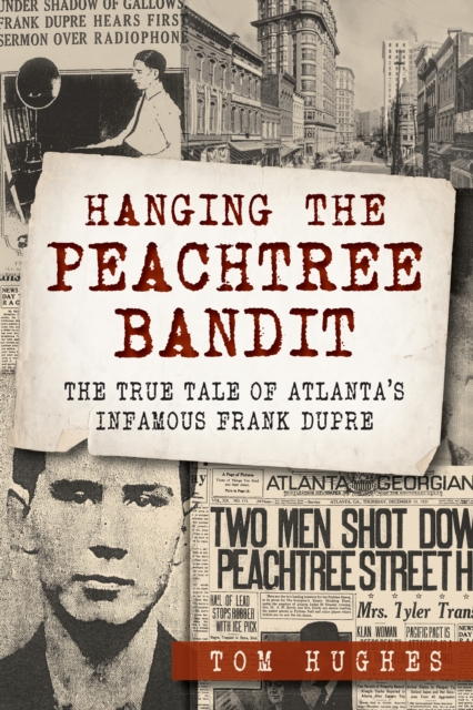 Hanging the Peachtree Bandit : The True Tale of Atlanta's Infamous Frank DuPre, EPUB eBook