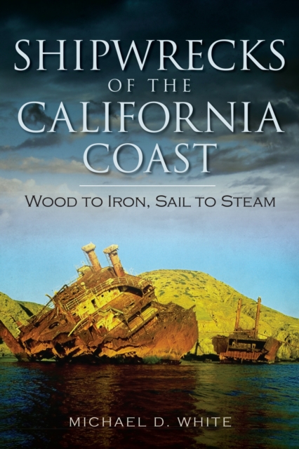 Shipwrecks of the California Coast : Wood to Iron, Sail to Steam, EPUB eBook