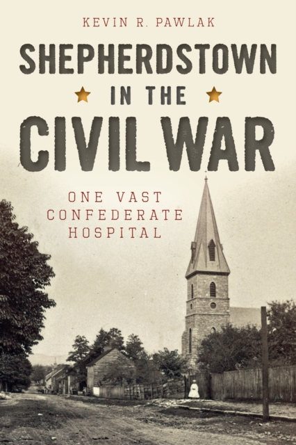 Shepherdstown in the Civil War : One Vast Confederate Hospital, EPUB eBook