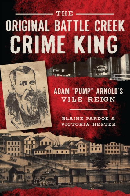 The Original Battle Creek Crime King: Adam "Pump" Arnold's Vile Reign, EPUB eBook