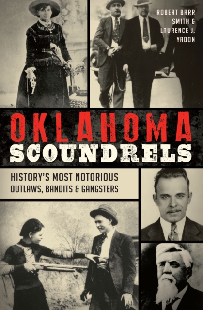 Oklahoma Scoundrels : History's Most Notorious Outlaws, Bandits & Gangsters, EPUB eBook