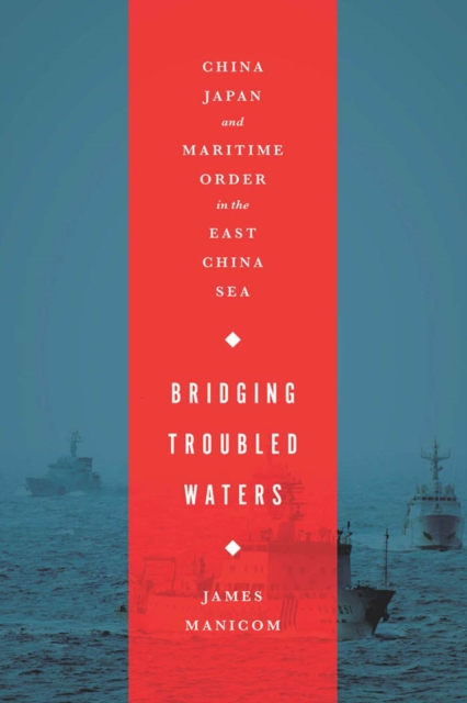 Bridging Troubled Waters : China, Japan, and Maritime Order in the East China Sea, EPUB eBook