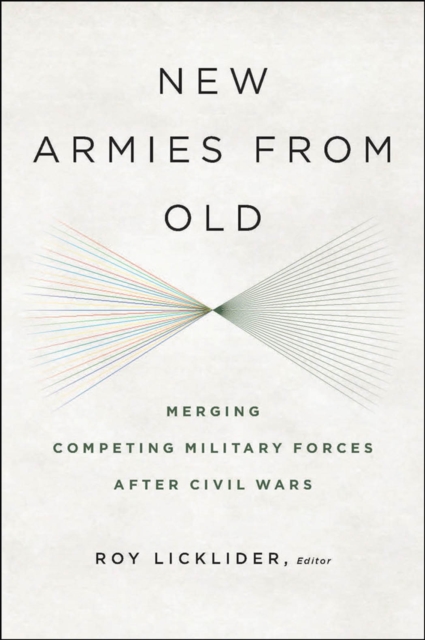 New Armies from Old : Merging Competing Military Forces after Civil Wars, EPUB eBook