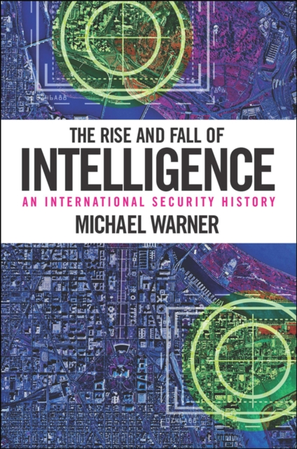 The Rise and Fall of Intelligence : An International Security History, EPUB eBook