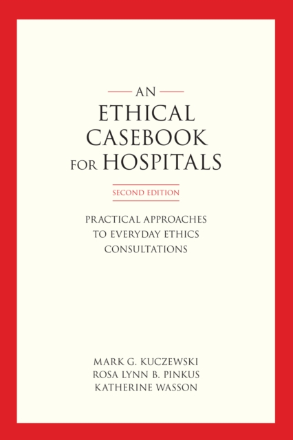 An Ethics Casebook for Hospitals : Practical Approaches to Everyday Ethics Consultations, Second Edition, EPUB eBook