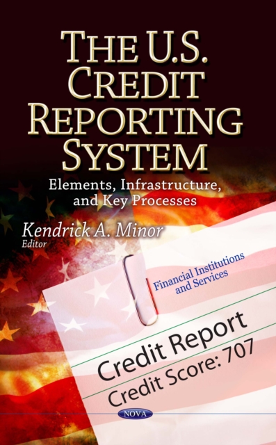 The U.S. Credit Reporting System : Elements, Infrastructure, and Key Processes, PDF eBook