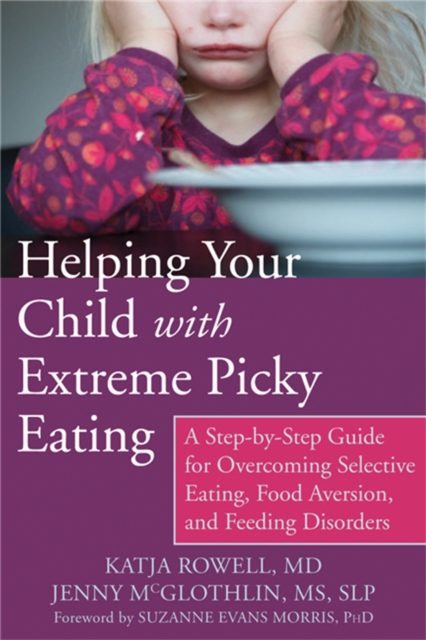 Helping Your Child with Extreme Picky Eating : A Step-by-Step Guide for Overcoming Selective Eating, Food Aversion, and Feeding Disorders, Paperback / softback Book