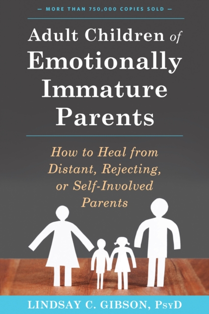 Adult Children of Emotionally Immature Parents : How to Heal from Distant, Rejecting, or Self-Involved Parents, Paperback / softback Book
