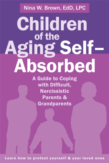 Children of the Aging Self-Absorbed : A Guide to Coping with Difficult, Narcissistic Parents and Grandparents, Paperback / softback Book
