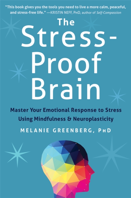 The Stress-Proof Brain : Master Your Emotional Response to Stress Using Mindfulness and Neuroplasticity, Paperback / softback Book