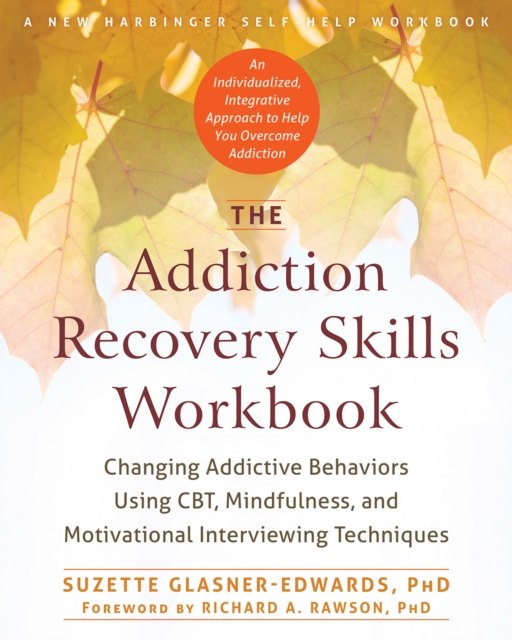 Addiction Recovery Skills Workbook : Changing Addictive Behaviors Using CBT, Mindfulness, and Motivational Interviewing Techniques, PDF eBook