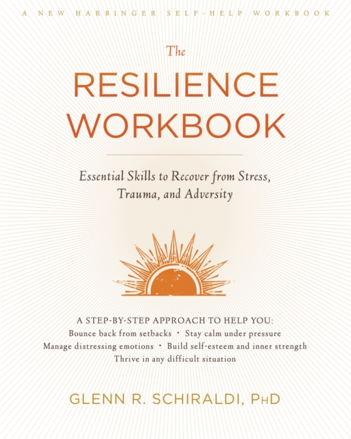 The Resilience Workbook : Essential Skills to Recover from Stress, Trauma, and Adversity, Paperback / softback Book