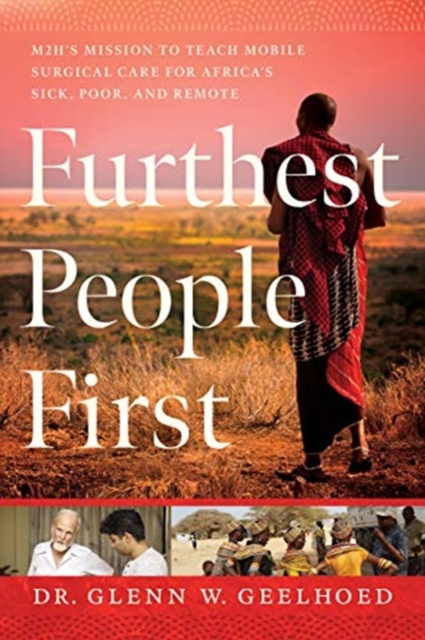 Furthest People First : M2H's Mission to Provide Mobile Surgical Care to Africa's Sick, Poor, and Remote, Hardback Book