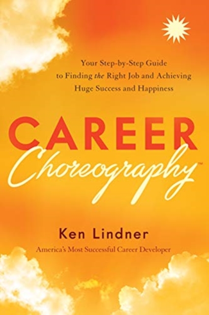Career Choreography : Your Step-By-Step Guide to Finding the Right Job and Achieving Huge Success and Happiness, Hardback Book