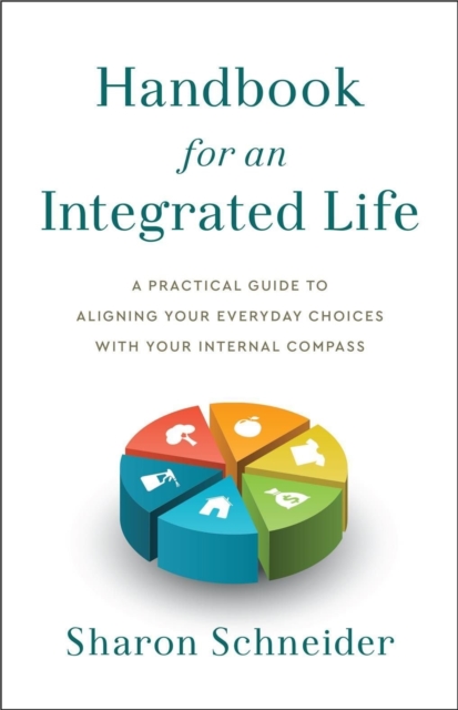 Handbook for an Integrated Life : A Practical Guide to Aligning Your Everyday Choices with Your Internal Compass, Hardback Book