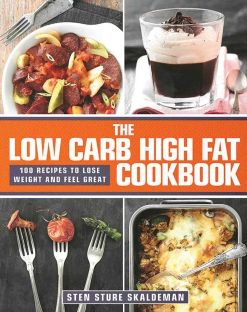 The Low Carb High Fat Cookbook : 100 Recipes to Lose Weight and Feel Great, EPUB eBook