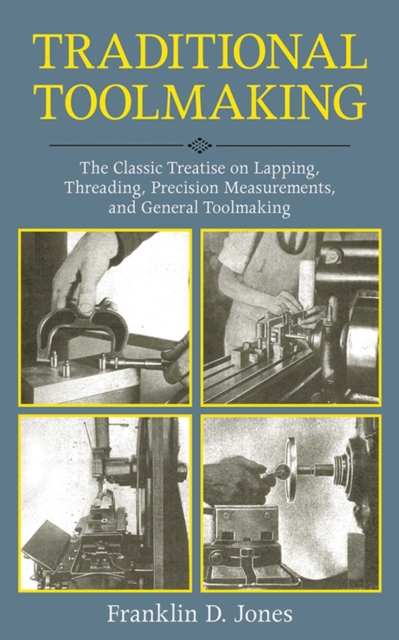 Traditional Toolmaking : The Classic Treatise on Lapping, Threading, Precision Measurements, and General Toolmaking, EPUB eBook
