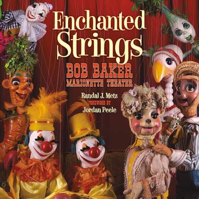 Enchanted Strings : A History of Bob Baker Marionette Theater, Hardback Book