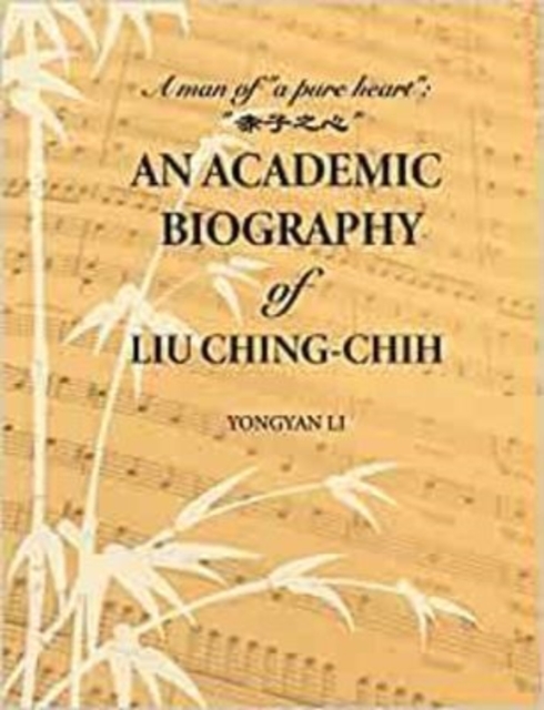 An Academic Biography of Liu Ching-chih : A Man of “a Pure Heart”, Hardback Book