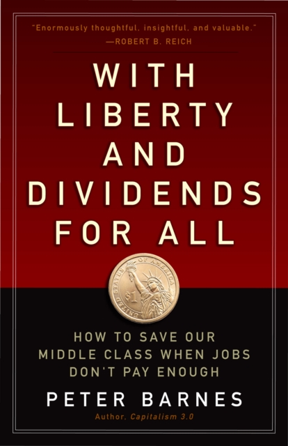 With Liberty and Dividends for All : How to Save Our Middle Class When Jobs Don't Pay Enough, EPUB eBook