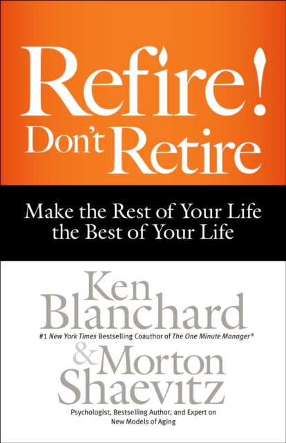 Refire! Don't Retire : Make the Rest of Your Life the Best of Your Life, EPUB eBook