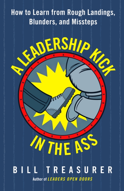 A Leadership Kick in the Ass : How to Learn from Rough Landings, Blunders, and Missteps, PDF eBook