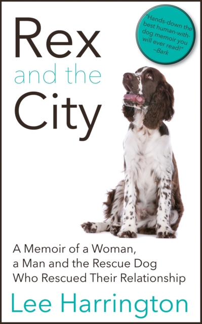 Rex and the City : A Memoir of a Woman, a Man and the Rescue Dog Who Rescued Their Relationship, EPUB eBook
