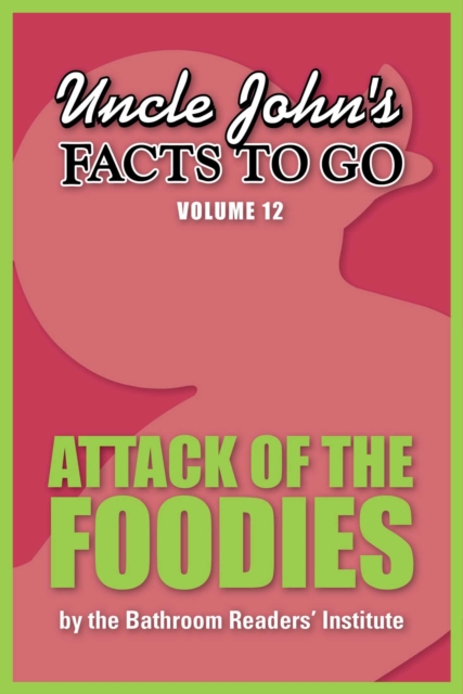 Uncle John's Facts to Go Attack of the Foodies, EPUB eBook