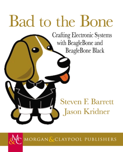 Bad to the Bone : Crafting Electronic Systems with BeagleBone and BeagleBone Black, EPUB eBook