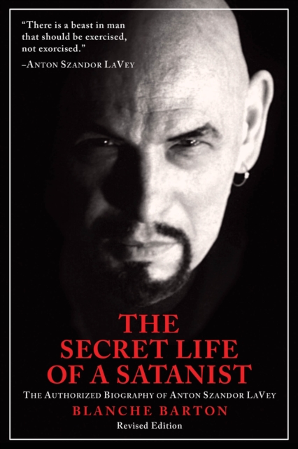 The Secret Life of a Satanist : The Authorized Biography of Anton Szandor LaVey, EPUB eBook