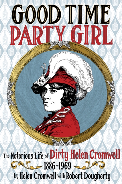 Good Time Party Girl : The Notorious Life of Dirty Helen Cromwell 1886-1969, EPUB eBook