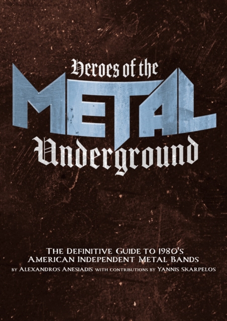 Heroes Of The Metal Underground : The Definitive Guide to 1980s American Independent Metal Bands, Paperback / softback Book