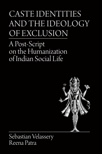 Caste Identities and The Ideology of Exclusion : A Post-Script on the Humanization of Indian Social Life, EPUB eBook