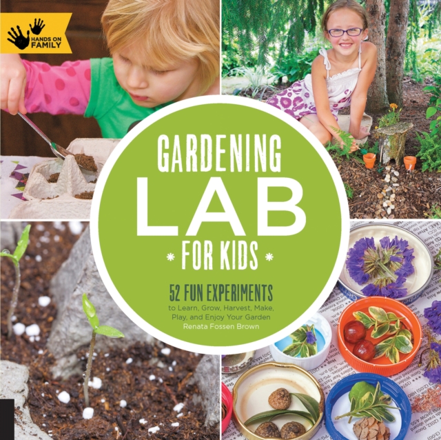 Gardening Lab for Kids : 52 Fun Experiments to Learn, Grow, Harvest, Make, Play, and Enjoy Your Garden, EPUB eBook