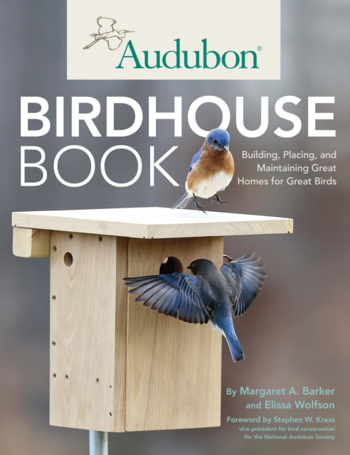Audubon Birdhouse Book : Building, Placing, and Maintaining Great Homes for Great Birds, EPUB eBook