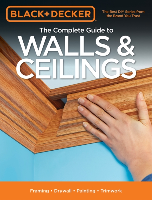 Black & Decker The Complete Guide to Walls & Ceilings : Framing - Drywall - Painting - Trimwork, EPUB eBook